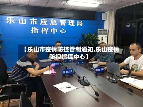 【乐山市疫情防控管制通知,乐山疫情防控指挥中心】-第1张图片