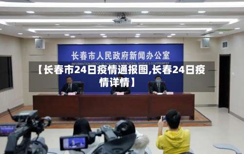 【长春市24日疫情通报图,长春24日疫情详情】-第1张图片