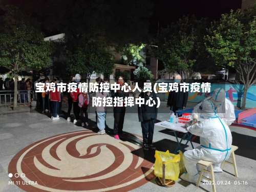 宝鸡市疫情防控中心人员(宝鸡市疫情防控指挥中心)-第1张图片