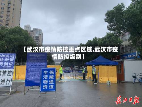 【武汉市疫情防控重点区域,武汉市疫情防控级别】-第2张图片