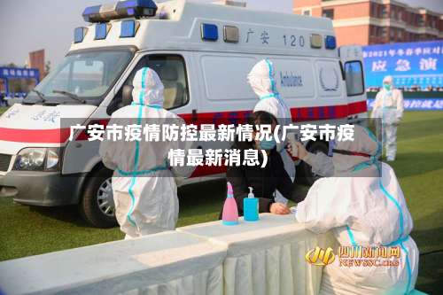 广安市疫情防控最新情况(广安市疫情最新消息)-第1张图片