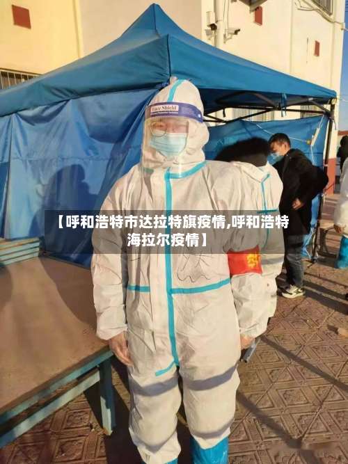 【呼和浩特市达拉特旗疫情,呼和浩特海拉尔疫情】-第1张图片
